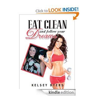 Eat Clean and Follow Your Dreams   Kindle edition by Kelsey Byers. Health, Fitness & Dieting Kindle eBooks @ .