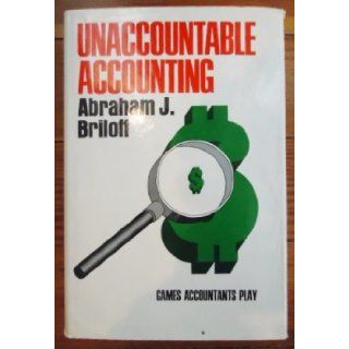 Unaccountable Accounting Games Accountants Play Abraham J. Briloff 9780060104719 Books