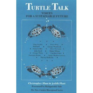 Turtle Talk Voices for a Sustainable Future (New Catalyst Bioregional Series) Kirkpatrick Sale, Judith Plant, Christopher Plant, Judith Plant, Christopher Plant, Kirkpatrick Sale 9780865711860 Books