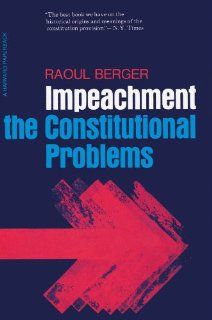 Impeachment The Constitutional Problems, Enlarged Edition Raoul Berger 9780674444782 Books