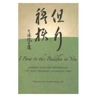 I Bow to the Buddha in You Dharma Talks and Writings of the Most Venerable Nichidatsu Fujii Nichidatsu & Miyazaki, Yumiko Fujii 9780979129810 Books