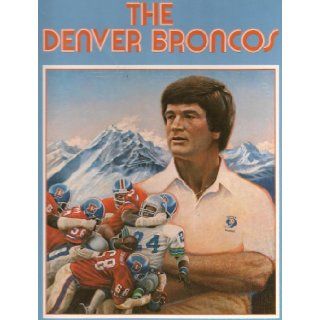 The Denver Broncos 1982 (Official 1982 Year Book, VOL 1) The Denver Broncos, George McFadden, Barry Staver and Rod Hanna Books