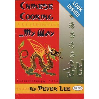 Chinese Cooking My Way Peter Lee 9780970139948 Books