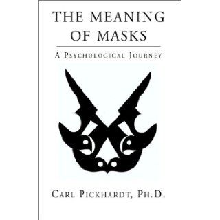 THE MEANING OF MASKS   A Psychological Journey PH. D. Carl Pickhardt 9781401054533 Books