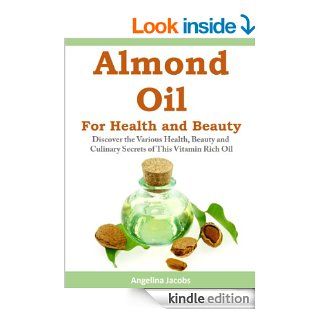 Almond Oil for Health and Beauty Discover the Various Health, Beauty and Culinary Secrets of This Vitamin Rich Oil eBook Angelina Jacobs Kindle Store