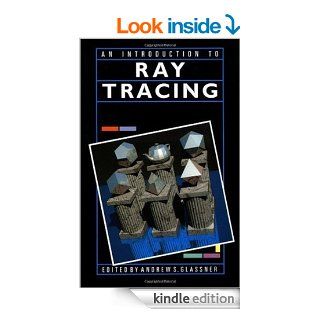 An Introduction to Ray tracing (The Morgan Kaufmann Series in Computer Graphics) eBook Eric Haines, Pat Hanrahan, Robert L. Cook, James Arvo, David Kirk, Paul S. Heckbert, Andrew S. Glassner Kindle Store
