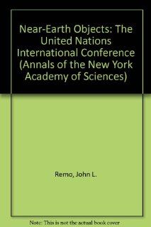 Near Earth Objects The United Nations Conference on Near Earth Objects (Annals of the New York Academy of Sciences, V. 822) N. Y.) International Conference on Near Earth Objects (1995 New York, John L. Remo, United Nations 9781573310413 Books