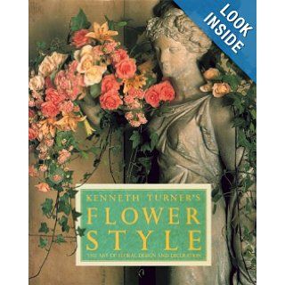 Kenneth Turner's Flower Style The Art of Floral Design and Decoration Kenneth Turner 9780802114792 Books