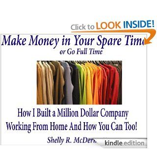 Make Money in Your Spare Time or Go Full Time eBook Shelly McDermott Kindle Store