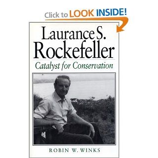 Laurance S. Rockefeller Catalyst For Conservation Robin W. Winks 9781559635479 Books