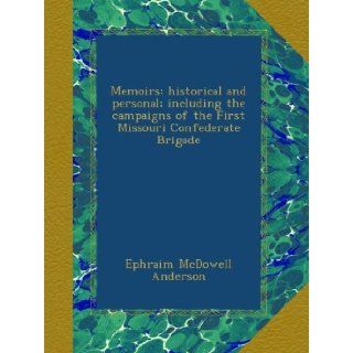 Memoirs historical and personal; including the campaigns of the First Missouri Confederate Brigade Ephraim McDowell Anderson Books