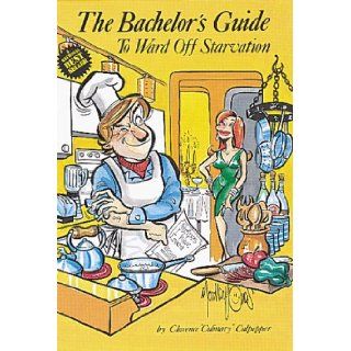 The Bachelor's Guide To Ward Off Starvation Clarence Culinary Culpepper, Yardley Jones, Margo Embury 9780919845626 Books