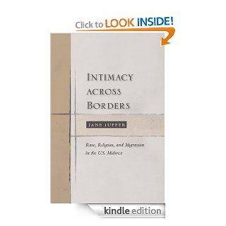Intimacy Across Borders Race, Religion, and Migration in the U.S. Midwest eBook Jane Juffer Kindle Store