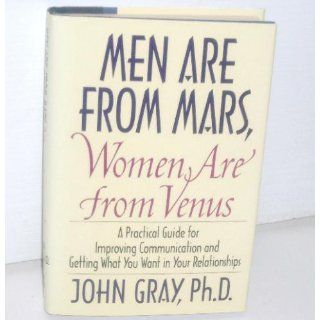 Men Are from Mars, Women Are from Venus A Practical Guide for Improving Communication and Getting What You Want in Your Relationships John Gray 9780060168483 Books