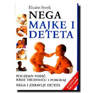 Nega majke i deteta  pouzdan vodic kroz trudnocu i porodjaj  nega i zdravlje deteta od zaceca do trece godine Elizabet Fenvik 9788684213015 Books