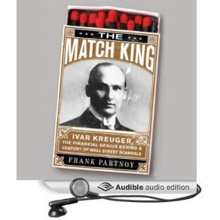 The Match King Ivar Kreuger, the Financial Genius Behind a Century of Wall Street Scandals (Audible Audio Edition) Frank Partnoy, L. J. Ganser Books