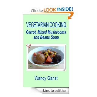 Vegetarian Cooking Carrot, Mixed Mushrooms and Beans Soup (Vegetarian Cooking   Soups)   Kindle edition by Wancy Ganst. Cookbooks, Food & Wine Kindle eBooks @ .