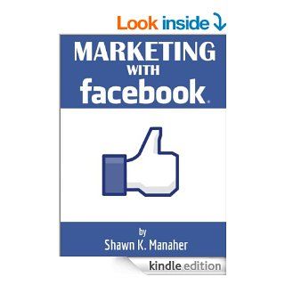 Marketing with Facebook   Your Guide to Facebook Marketing eBook Shawn Manaher Kindle Store