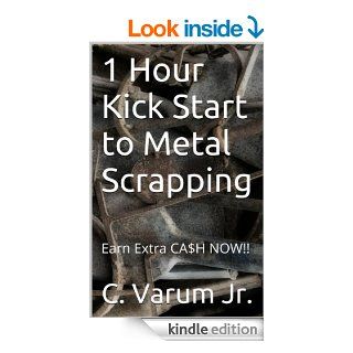 1 Hour Kick Start to Metal Scrapping Earn Extra CA$H NOW eBook C. Varum Jr. Kindle Store