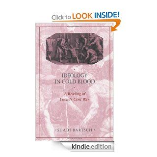 Ideology in Cold Blood A Reading of Lucan's <i>Civil War</i> (Revealing Antiquity) eBook Shadi Bartsch Kindle Store