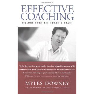 Effective Coaching Lessons from the Coach's Coach Myles Downey 9781587991721 Books