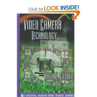 Video Camera Technology (The Artech House Audiovisual Library) Arch C. Luther 9780890065563 Books