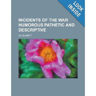 Incidents of the War Humorous Pathetic and Descriptive Alf Burnett 9781151032997 Books