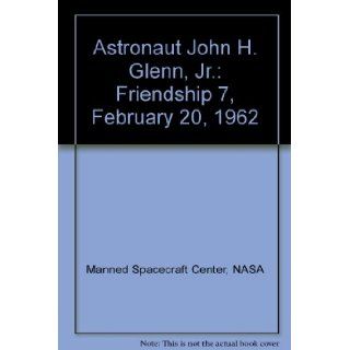 Astronaut John H. Glenn, Jr. Friendship 7, February 20, 1962 NASA Manned Spacecraft Center Books