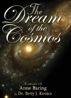 The Dream of the Cosmos An Interview with Anne Baring by Dr. Betty J. Kovacs Anne Baring, Betty J. Kovacs, Kimberly Saavedra Movies & TV