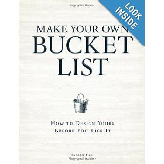Make Your Own Bucket List How To Design Yours Before You Kick It Andrew Gall, Matt Webb 9781440536069 Books