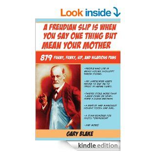 A Freudian Slip Is When You Say One Thing but Mean Your Mother 879 Funny, Funky, Hip, and Hilarious Puns eBook Gary Blake Kindle Store