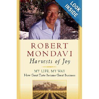 Harvests of Joy How the Good Life Became Great Business Robert Mondavi 9780151003464 Books