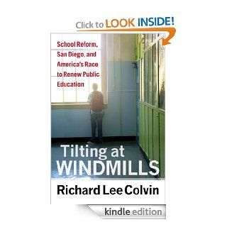 Tilting at Windmills School Reform, San Diego, and America's Race to Renew Public Education eBook Richard Lee Colvin Kindle Store