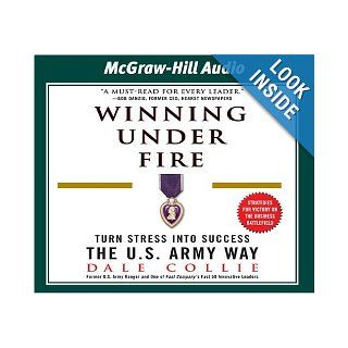 Winning Under Fire Turn Stress into Success the U.S. Army Way Dale Collie 9781932378658 Books