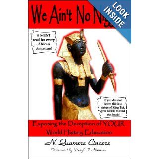We Ain't No Niggas Exposing the Deception of YOUR World History Education N. Quamere Cincere 9780978786205 Books