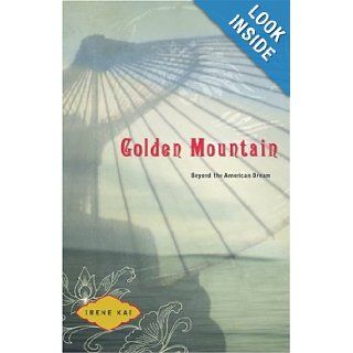 Golden Mountain Beyond the American Dream (9780974489001) Irene Kai Books