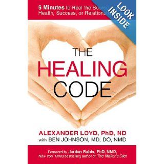 The Healing Code 6 Minutes to Heal the Source of Your Health, Success, or Relationship Issue Alexander Loyd 9781455502011 Books