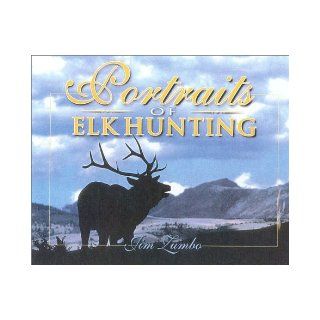 Portraits of Elk Hunting Jim Zumbo 9781571572110 Books