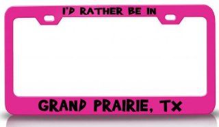 I'D RATHER BE IN GRAND PRAIRIE, TX USA Canada Steel License Plate Frame Tag Holder Pink Automotive