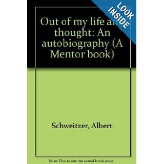 Out of my life and thought An autobiography (A Mentor book) Albert Schweitzer Books