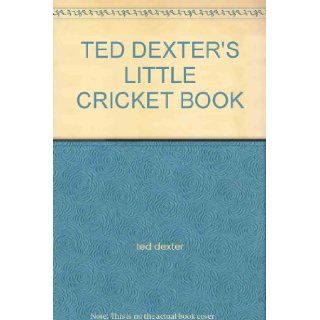 TED DEXTER'S LITTLE CRICKET BOOK TED DEXTER Books