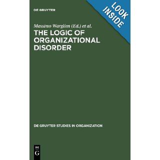 The Logic of Organizational Disorder (Special Research Unit 227  Prevention and Intervention in Ch) Massimo Warglien, Michael Masuch 9783110137071 Books