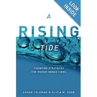 A Rising Tide Financing Strategies for Women Owned Firms Susan Coleman, Alicia Robb 9780804773065 Books