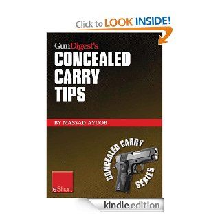Gun Digest's Concealed Carry Tips eShort Get the best concealed carry tips, handgun training advice & CCW insight from Massad Ayoob. (Concealed Carry eShorts) eBook Massad Ayoob Kindle Store
