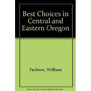 Best Choices in Central and Eastern Oregon (Gable & Gray Publishing "best choice series") William Faubion 9780961583354 Books