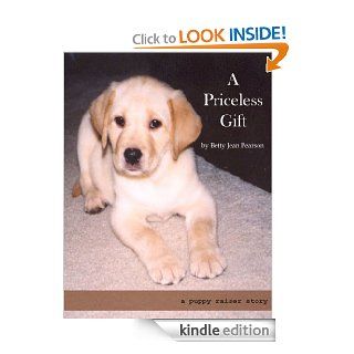 A Priceless Gift A Puppy Raiser Story   Kindle edition by Betty Pearson, Amy Lambert. Health, Fitness & Dieting Kindle eBooks @ .