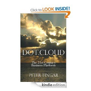 Dot Cloud The 21st Century Business Platform Built on Cloud Computing eBook Peter Fingar Kindle Store