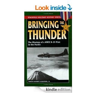 Bringing the Thunder The Missions of a World War II B 29 Pilot in the Pacific (Stackpole Military History Series) eBook Gordon Bennett Robertson Jr. Kindle Store