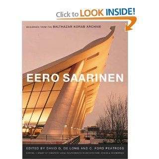 Eero Saarinen Buildings from the Balthazar Korab Archive (Norton/Library of Congress Visual Sourcebooks in Architecture, Design & Engineering) David G. De Long, C. Ford Peatross 9780393732238 Books