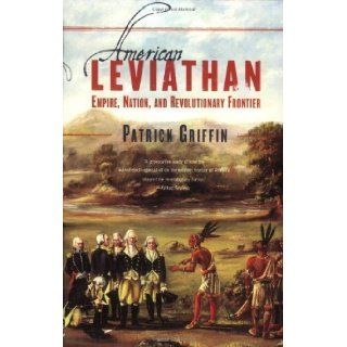 American Leviathan Empire, Nation, and Revolutionary Frontier Reprint Edition by Griffin, Patrick [2008] Books
